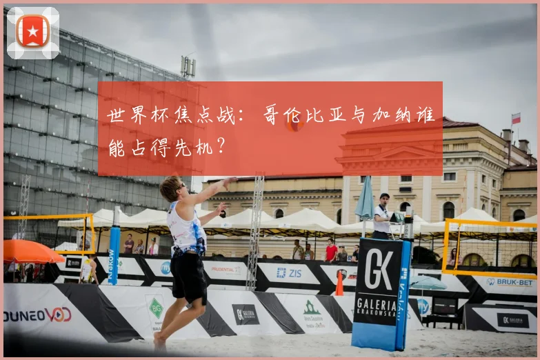 世界杯焦点战:哥伦比亚与加纳谁能占得先机?